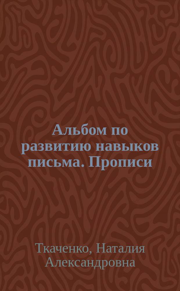 Альбом по развитию навыков письма. Прописи : для занятий взрослых с детьми (текст читают взрослые) : для дошкольного возраста : 0+