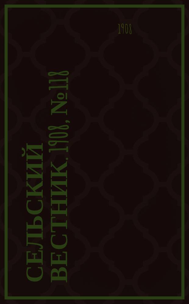 Сельский вестник. 1908, №118 (31 мая)