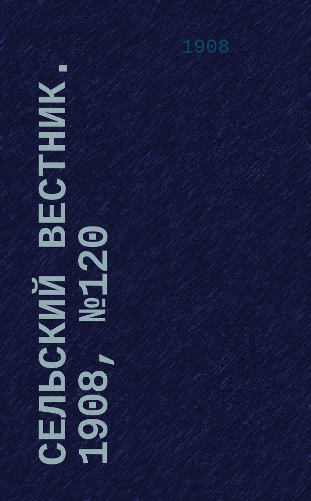 Сельский вестник. 1908, №120 (4 июня)
