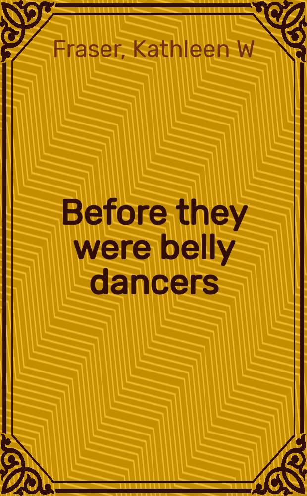 Before they were belly dancers : European accounts of female entertainers in Egypt, 1760-1870 = Прежде, чем они были танцовщицами: