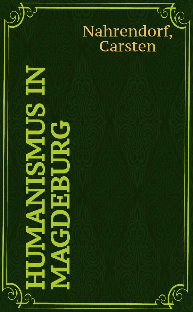Humanismus in Magdeburg : das Altstädtische Gymnasium von seiner Gründung bis zur Zerstörung der Stadt (1524-1631) = Гуманизм в Магдебурге. Старая городская средняя школа с момента ее создания до разрушения города (1524-1631)