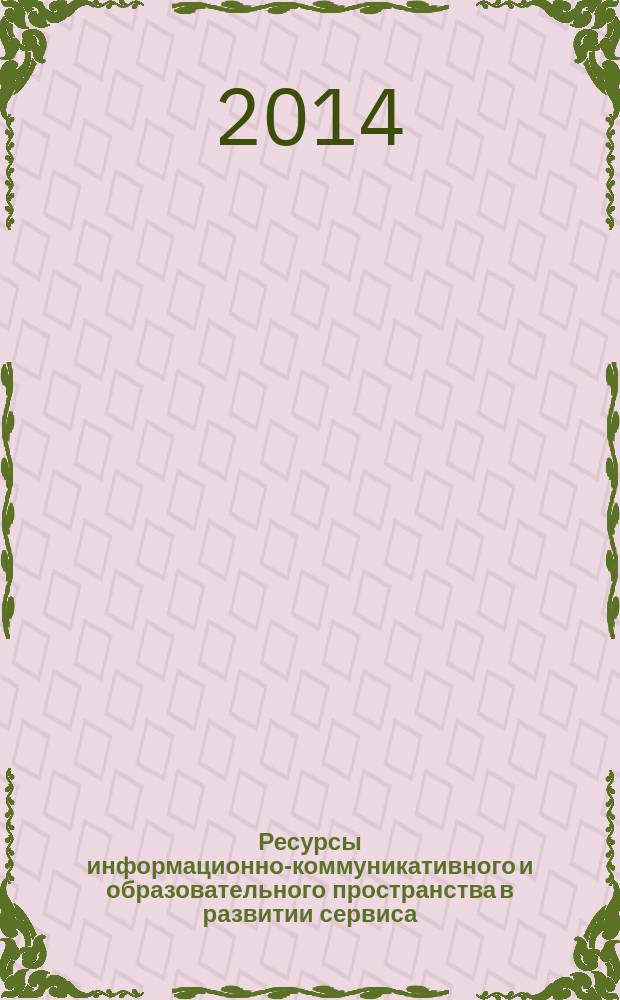 Ресурсы информационно-коммуникативного и образовательного пространства в развитии сервиса : сборник материалов Международной научно-практической конференции, 20 мая 2014 г., г. Тихвин