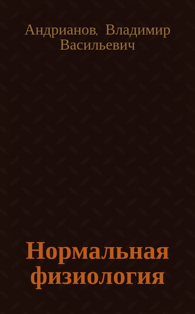Нормальная физиология : учебник : для студентов учреждений высшего профессионального образования, обучающихся по специальности 060101.65 "Лечебное дело" дисциплины "Нормальная физиология"