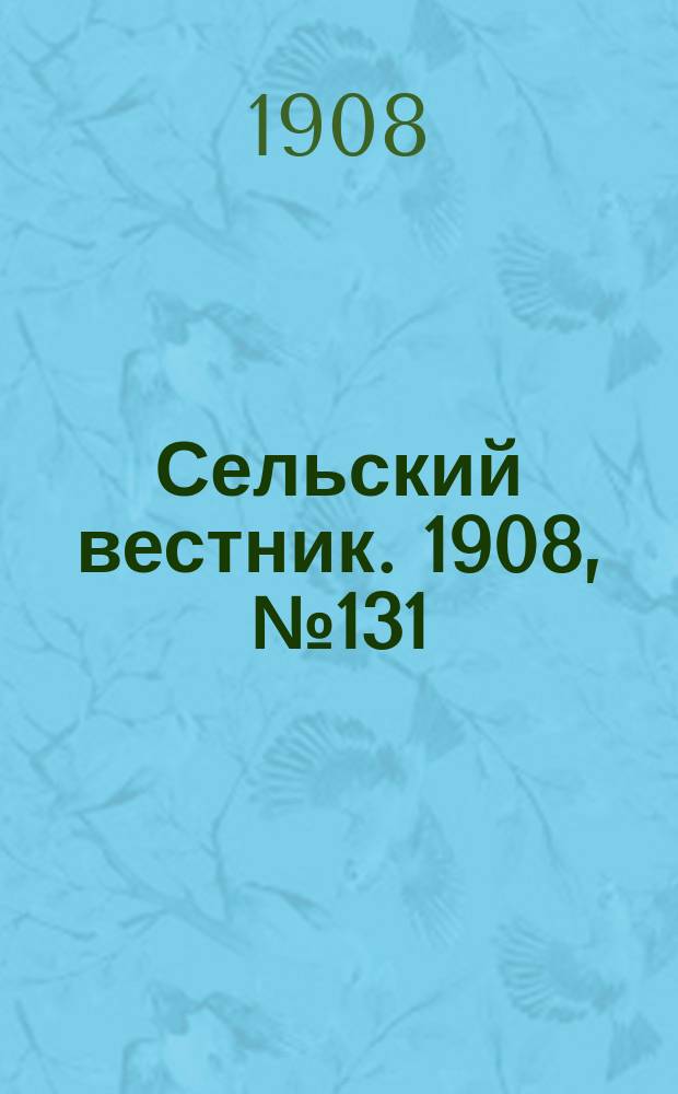 Сельский вестник. 1908, №131 (17 июня)