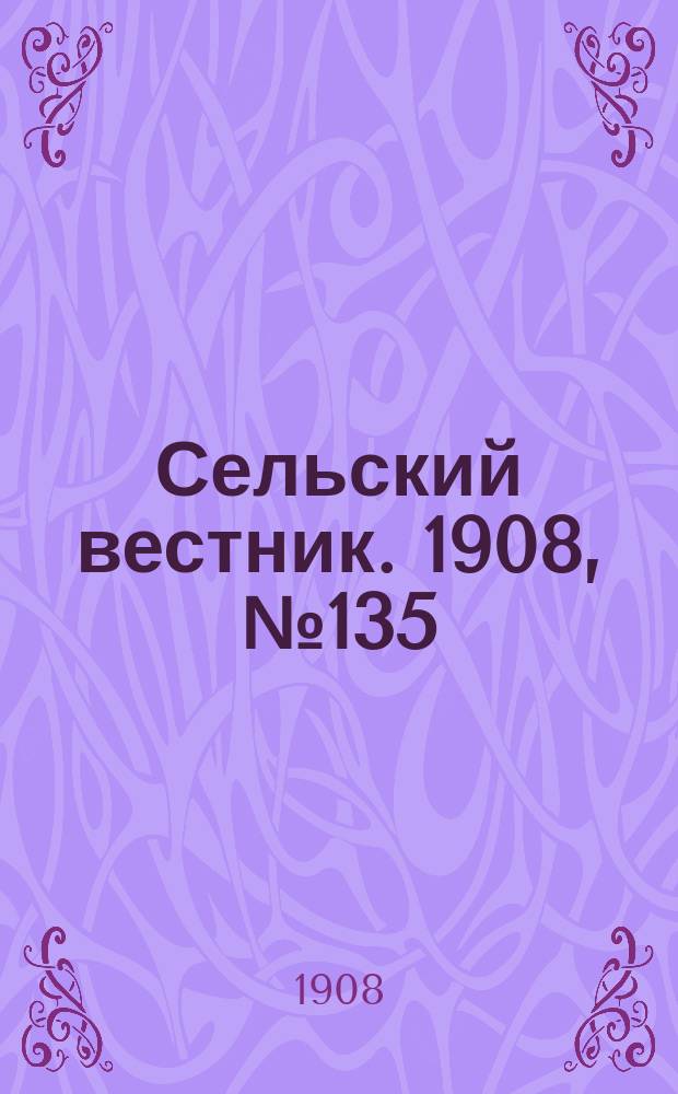 Сельский вестник. 1908, №135 (21 июня)