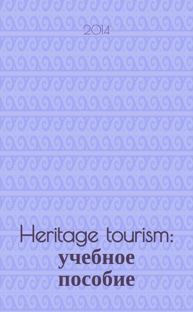 Heritage tourism : учебное пособие : для студентов 2-3 курсов профиля "Историкокультурный туризм" : в 2 ч