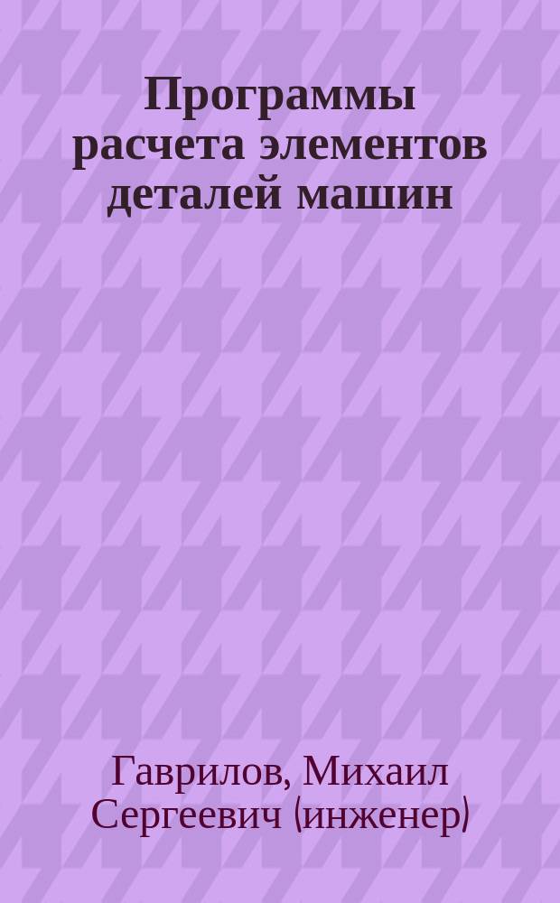 Программы расчета элементов деталей машин (в помощь конструктору)