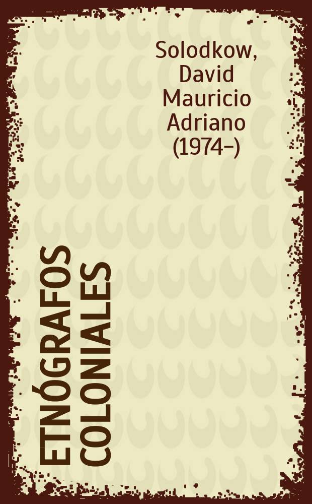 Etn&oacute;grafos coloniales : alteridad y escritura en la Conquista de Am&eacute;rica (siglo XVI) = Колониальные этнографы: различия в описаниях завоевания Америки (16 в.)