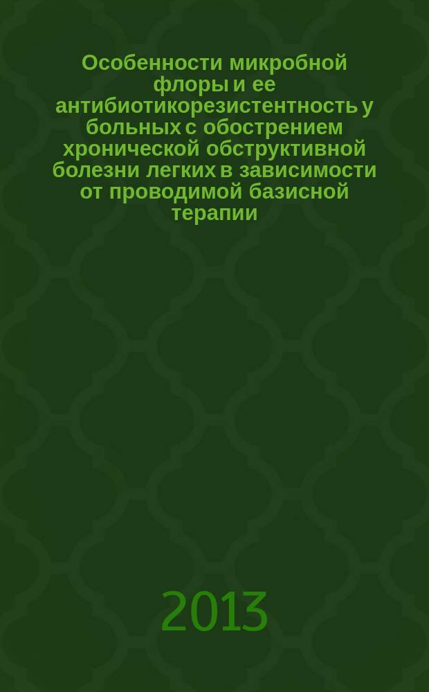 Особенности микробной флоры и ее антибиотикорезистентность у больных с обострением хронической обструктивной болезни легких в зависимости от проводимой базисной терапии : автореферат диссертации на соискание ученой степени кандидата медицинских наук : специальность 14.01.04 <Внутренние болезни>