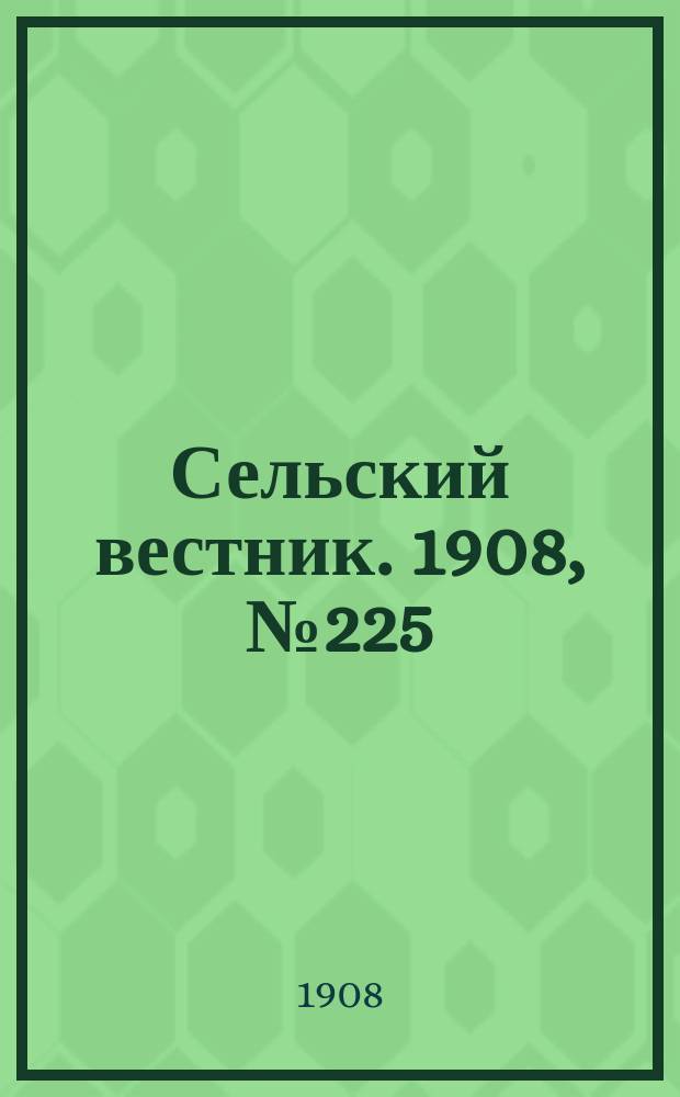 Сельский вестник. 1908, №225 (14 окт.)