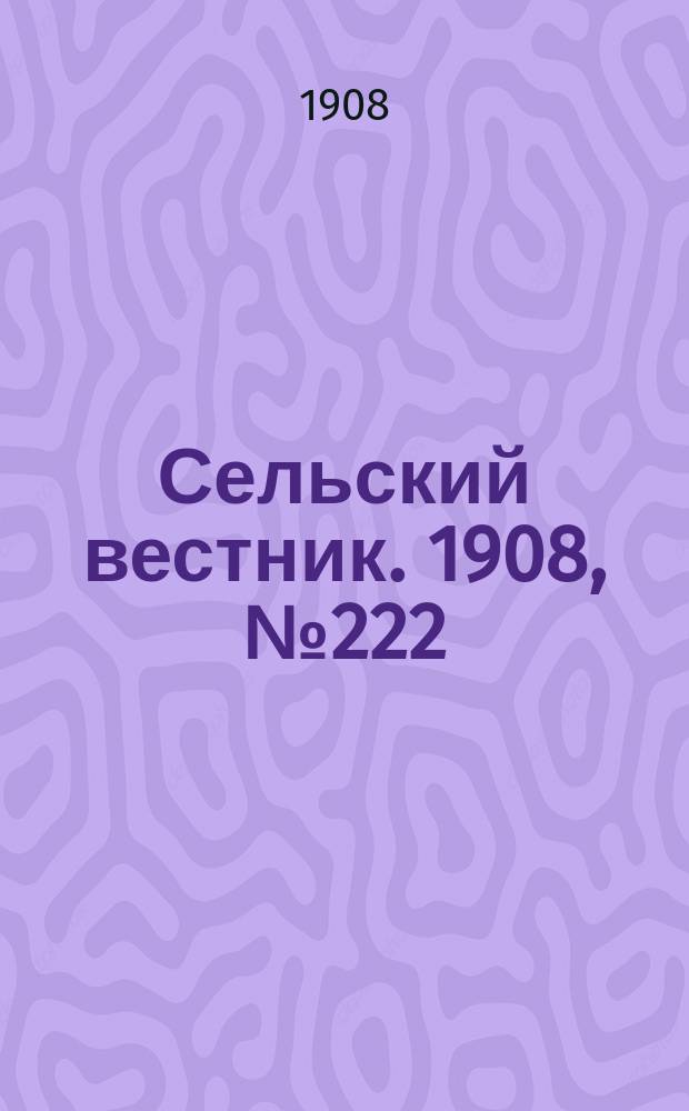 Сельский вестник. 1908, №222 (10 окт.)
