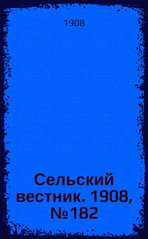 Сельский вестник. 1908, №182 (20 авг.)