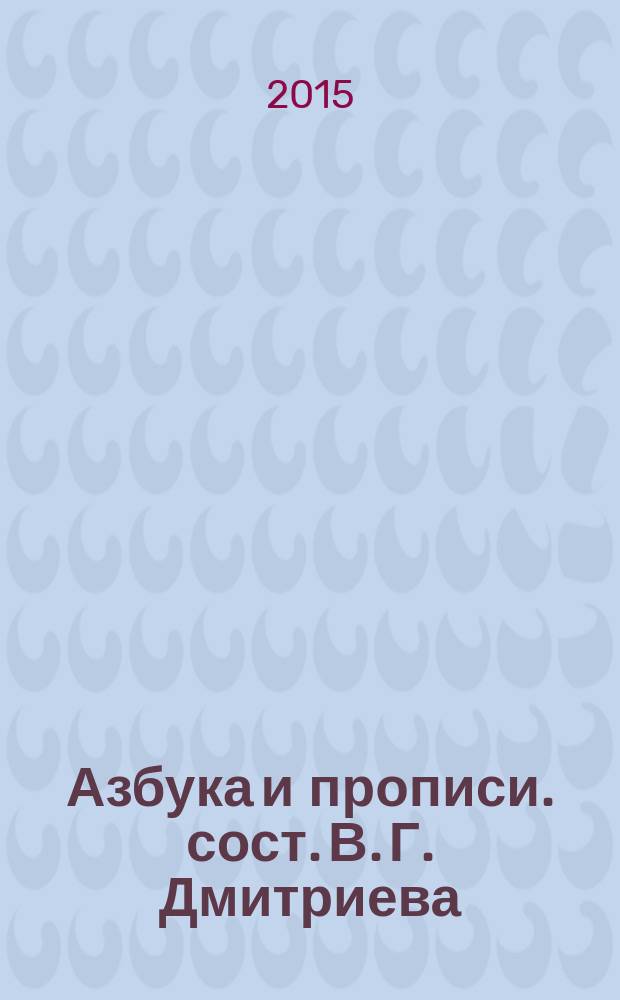 Азбука и прописи. [сост. В. Г. Дмитриева] : для дошкольного возраста : 0+