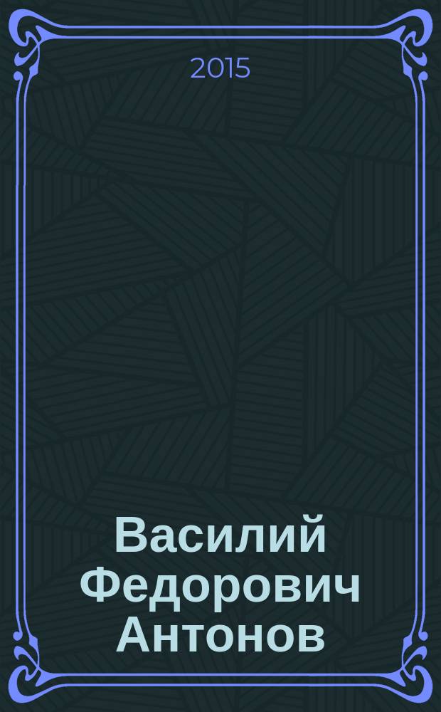 Василий Федорович Антонов : памяти учителя : воспоминания и статьи : сборник