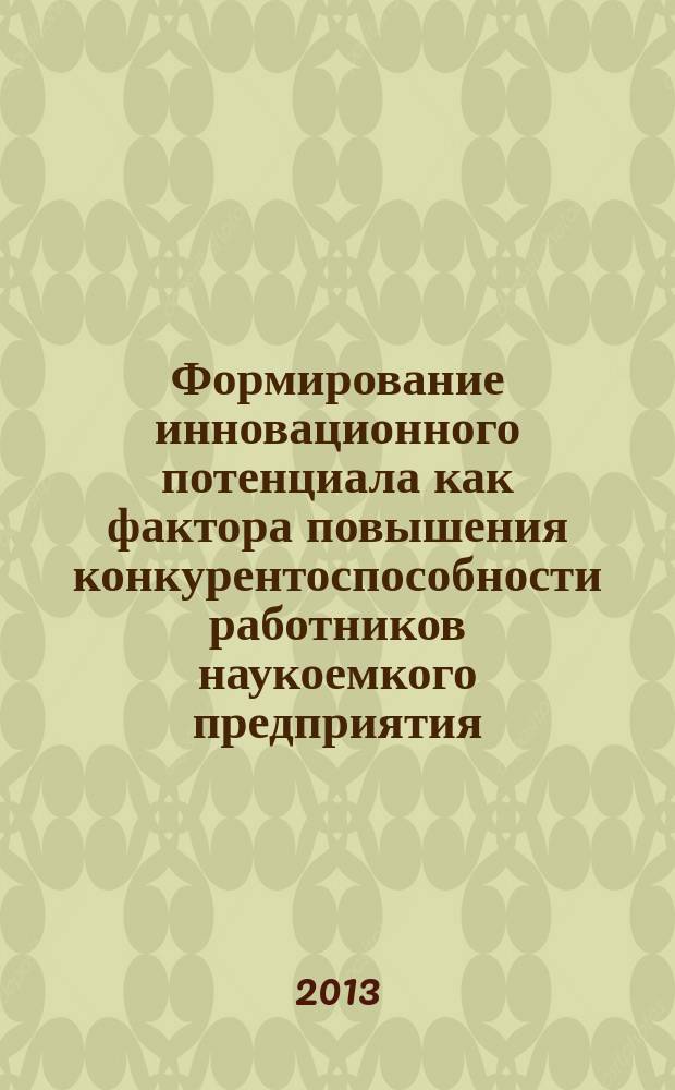 Формирование инновационного потенциала как фактора повышения конкурентоспособности работников наукоемкого предприятия : автореферат диссертации на соискание ученой степени кандидата экономических наук : специальность 08.00.05 <Экономика и управление народным хозяйством по отраслям и сферам деятельности>