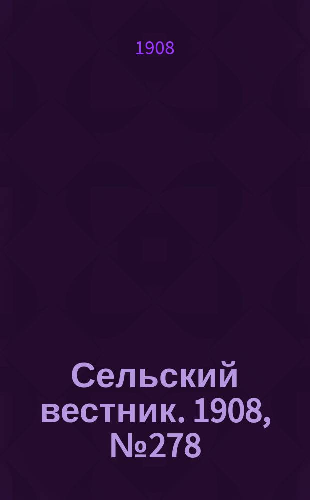 Сельский вестник. 1908, №278 (19 дек.)