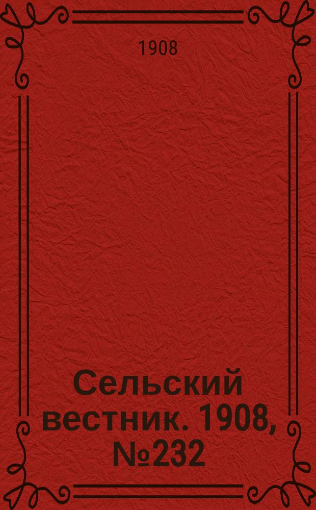 Сельский вестник. 1908, №232 (24 окт.)