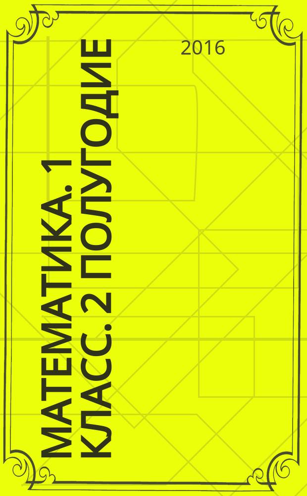 Математика. 1 класс. 2 полугодие : технологические карты уроков по учебнику М. И. Башмакова, М. Г. Нефёдовой : 6+