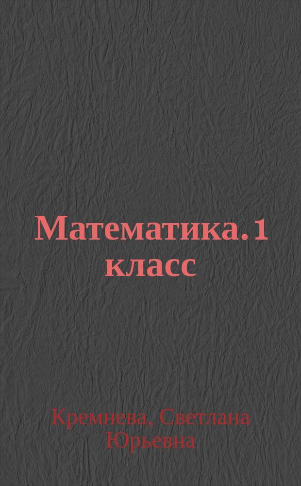 Математика. 1 класс : рабочая тетрадь № 1 : к учебнику М. И. Моро, С. И. Волковой, С. В. Степановой "Математика. 1 класс. В 2 ч. Ч. 2" (М. : Просвещение)