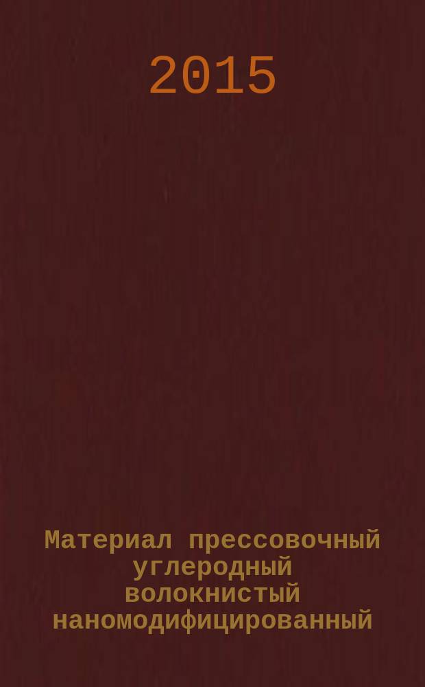 Материал прессовочный углеродный волокнистый наномодифицированный = Nanomodified fibrous moulding carbon compound. Specifications : технические условия : ПНСТ 37-2015