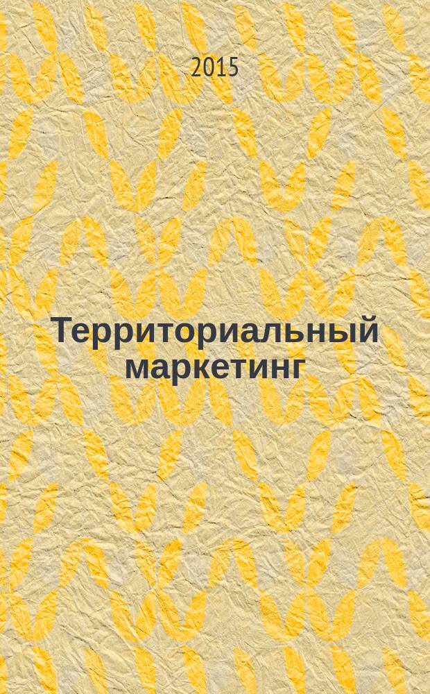 Территориальный маркетинг : учебно-методическое пособие по выполнению курсовой работы для магистрантов дневной и заочной форм обучения направления 08.04.01 "Строительство", программа "Управление проектами в строительстве"