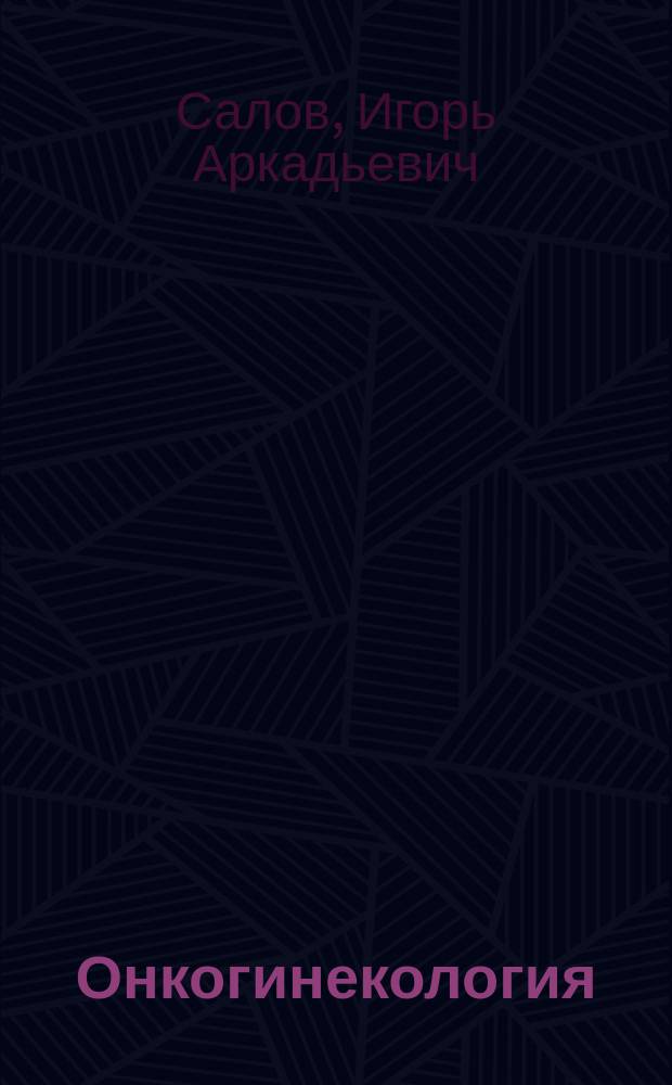 Онкогинекология : учебное пособие для студентов специальностей 060101 65 "Лечебное дело", 060103 65 "Педиатрия"