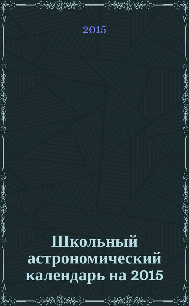 Школьный астрономический календарь на 2015/2016 учебный год. Вып. 66 : пособие для любителей астрономии