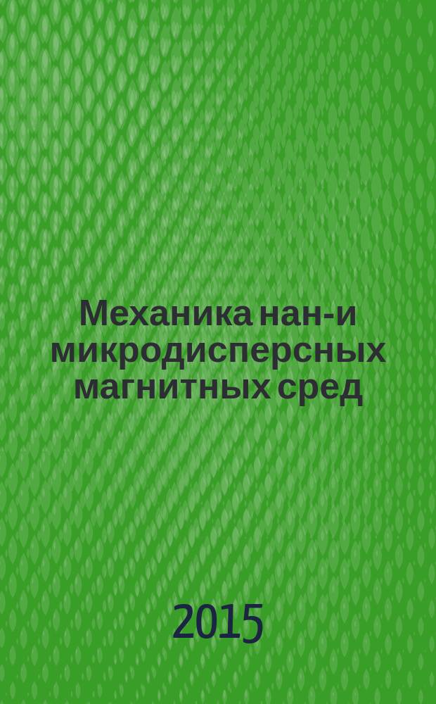 Механика нано- и микродисперсных магнитных сред : учебное пособие для студентов высших учебных заведений, обучающихся по направлению 28.03.01 "Нанотехнологии и микросистемная техника"
