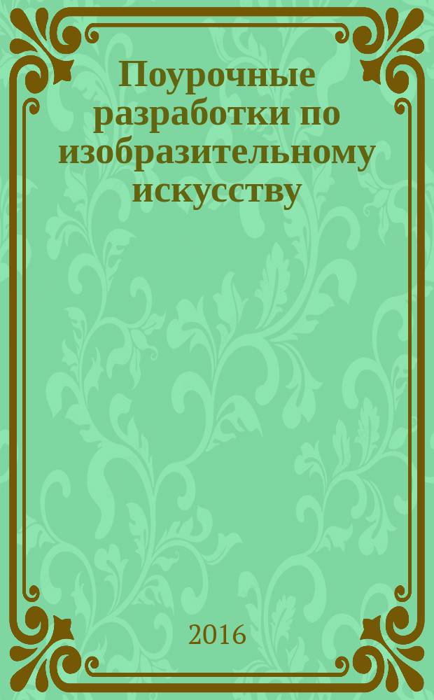 Поурочные разработки по изобразительному искусству : 8 класс : по программе Б. М. Неменского "Изобразительное искусство. Дизайн и архитектура в жизни человека" (М.: Просвещение)