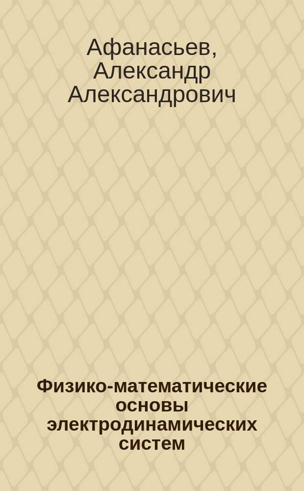 Физико-математические основы электродинамических систем : учебное пособие : для студентов старших курсов и магистрантов электротехнических специальностей : в 2 кн
