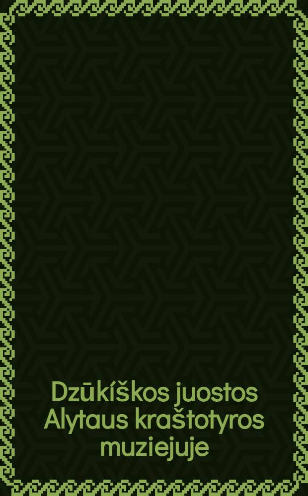 Dzūk&iacute;&scaron;kos juostos Alytaus kra&scaron;totyros muziejuje = Дзукийские пояса в Алитусском краеведческом музее