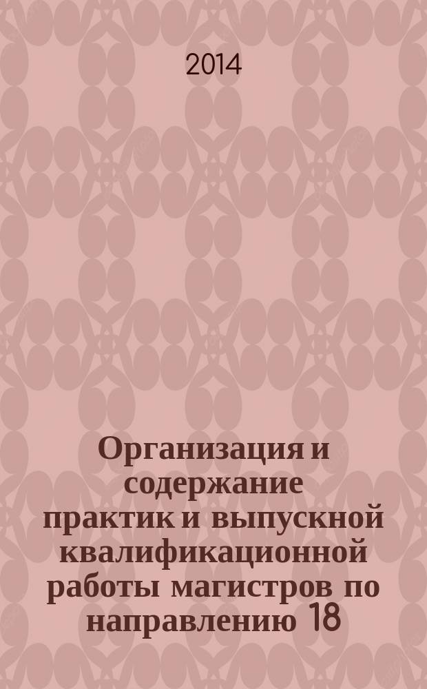 Организация и содержание практик и выпускной квалификационной работы магистров по направлению 18.04.01 "Химическая технология" (управленческий профиль) : методические указания