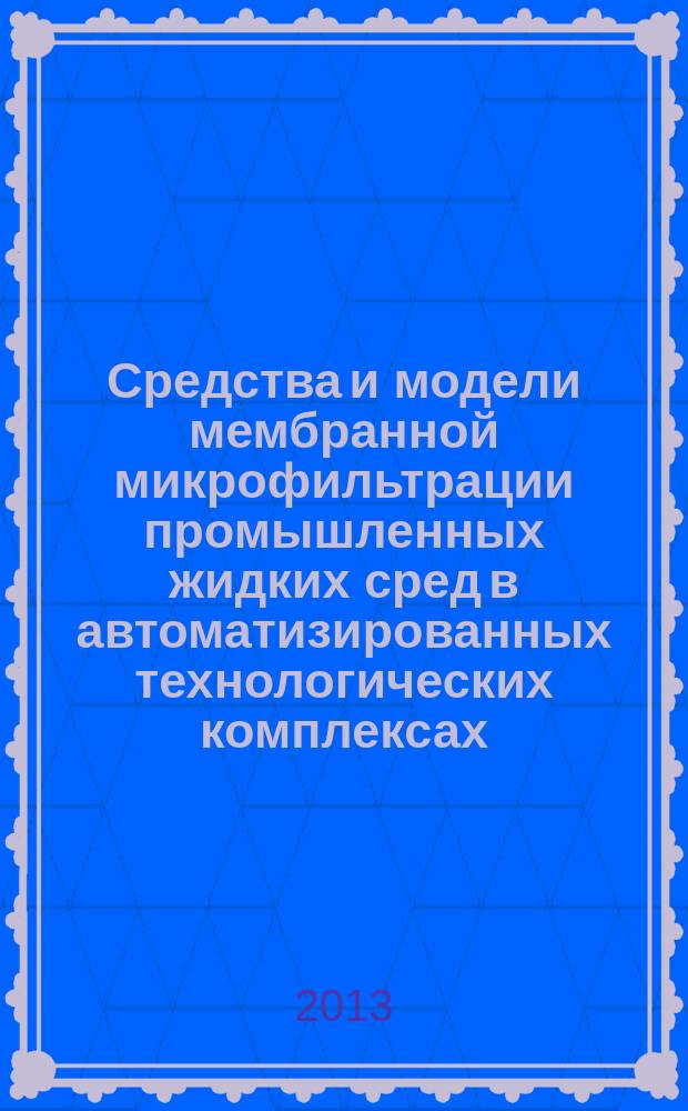 Средства и модели мембранной микрофильтрации промышленных жидких сред в автоматизированных технологических комплексах : автореферат диссертации на соискание ученой степени кандидата технических наук : специальность 05.13.06 <Автоматизация и управление технологическими процессами и производствами по отраслям>