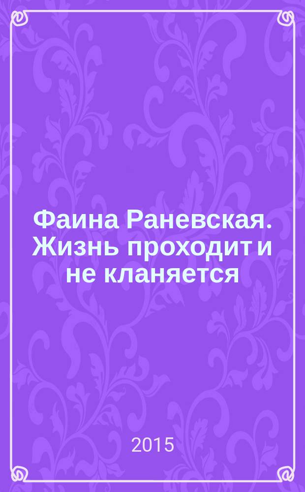 Фаина Раневская. Жизнь проходит и не кланяется