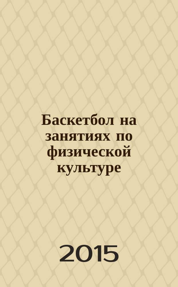 Баскетбол на занятиях по физической культуре : учебное пособие