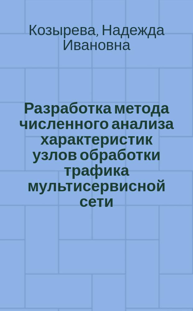 Разработка метода численного анализа характеристик узлов обработки трафика мультисервисной сети : автореферат диссертации на соискание ученой степени кандидата технических наук : специальность 05.12.13 <Системы, сети и устройства телекоммуникаций>