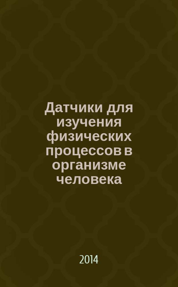 Датчики для изучения физических процессов в организме человека : учебное пособие : для студентов направления "Медицинская физика"