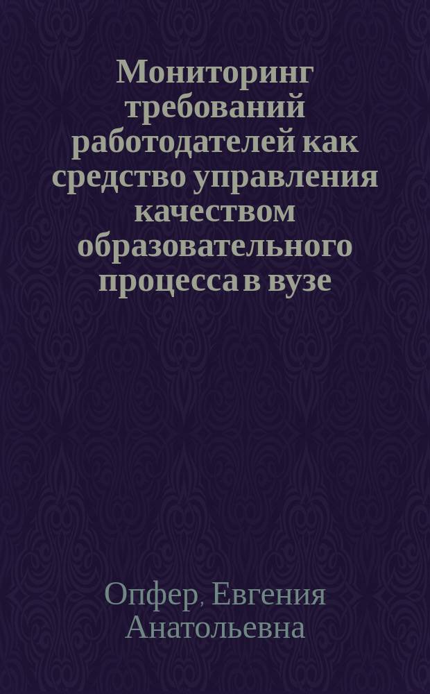 Мониторинг требований работодателей как средство управления качеством образовательного процесса в вузе : автореферат диссертации на соискание ученой степени кандидата педагогических наук : специальность 13.00.08 <Теория и методика профессионального образования>
