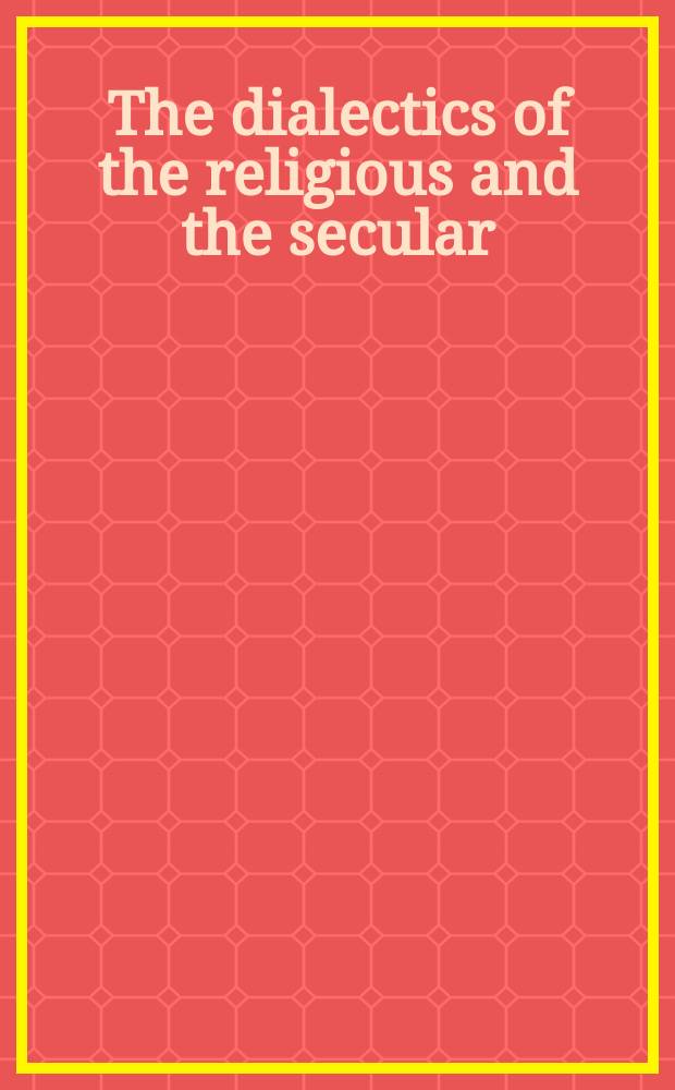 The dialectics of the religious and the secular : studies on the future of religion = Диалектика религиозного и мирского