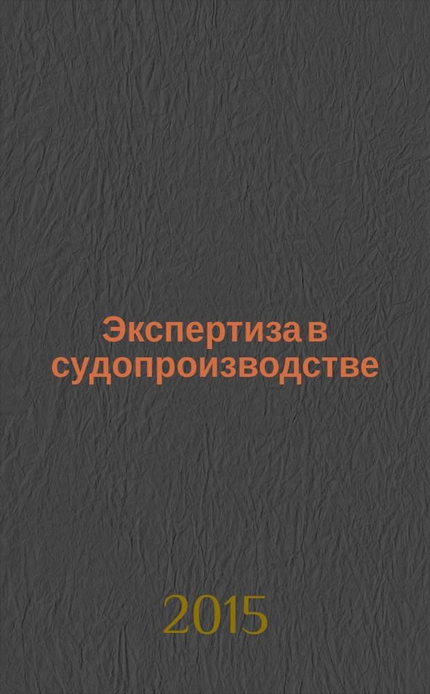 Экспертиза в судопроизводстве : учебник для бакалавров : для студентов образовательных организаций, обучающихся по направлению подготовки "Юриспруденция", квалификация (степень) "бакалавр"