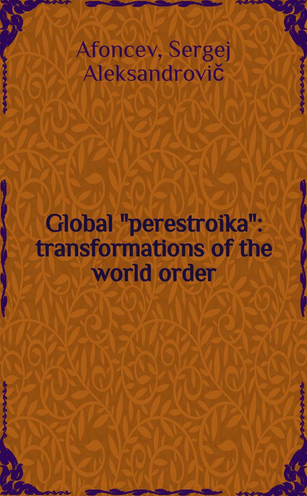 Global "perestroika" : transformations of the world order = Глобальная "Перестройка" Трансформация мирового порядка.
