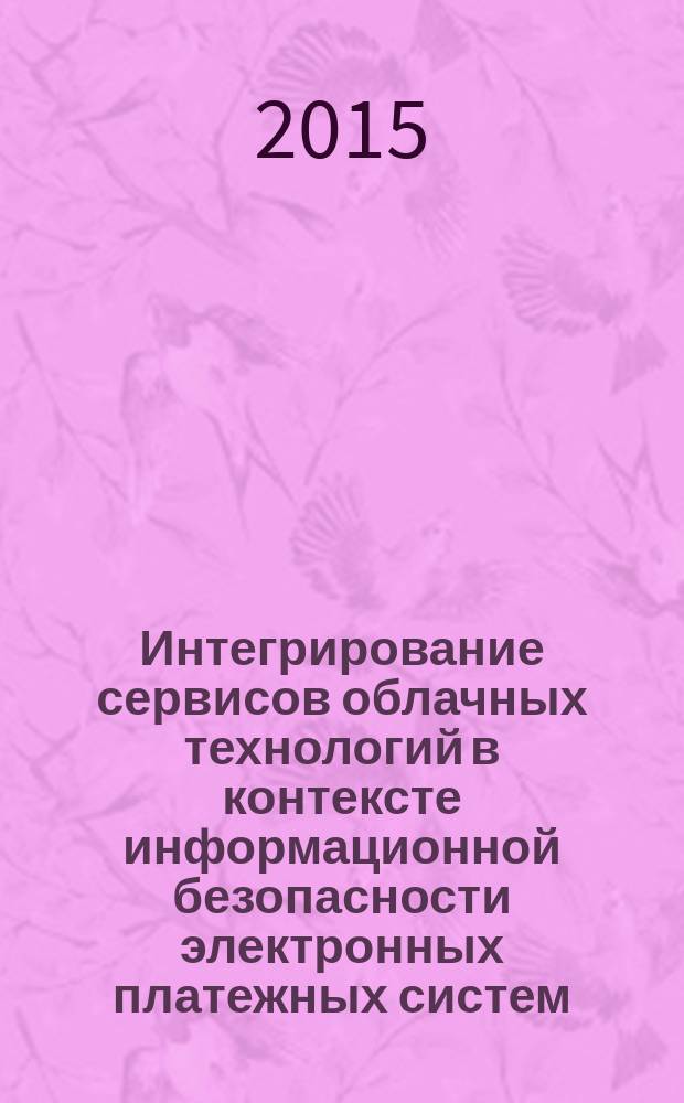 Интегрирование сервисов облачных технологий в контексте информационной безопасности электронных платежных систем : монография