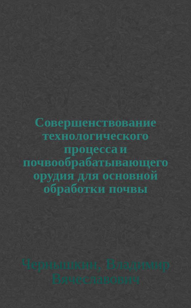 Совершенствование технологического процесса и почвообрабатывающего орудия для основной обработки почвы : автореферат диссертации на соискание ученой степени кандидата технических наук : специальность 05.20.01 <Технологии и средства механизации сельского хозяйства>