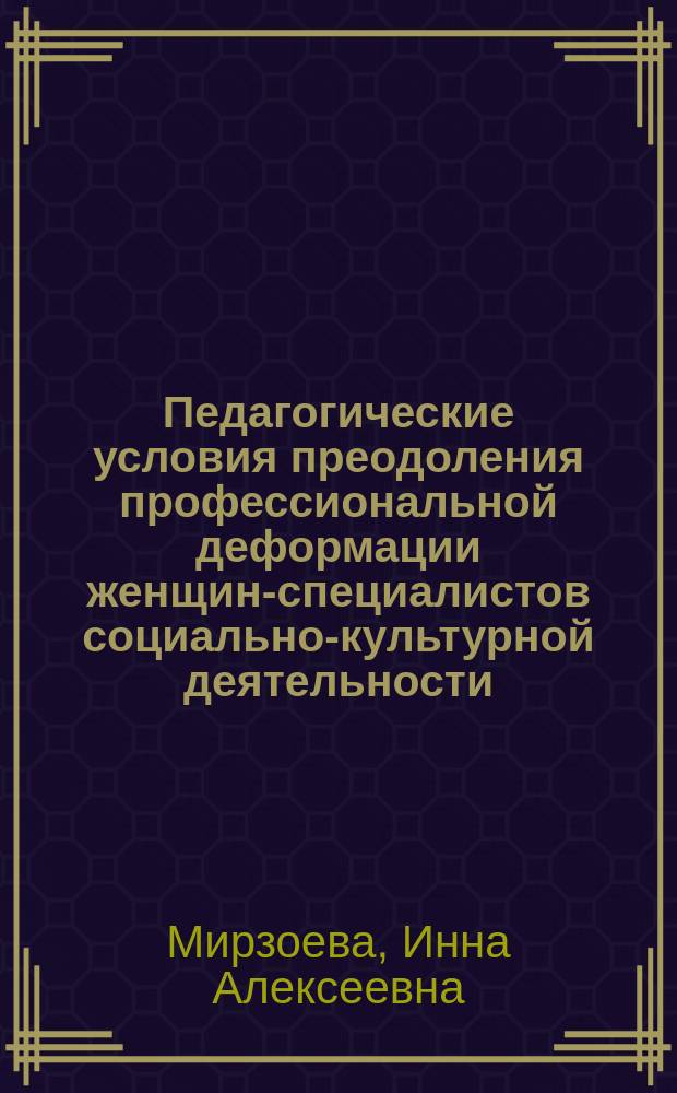 Педагогические условия преодоления профессиональной деформации женщин-специалистов социально-культурной деятельности : автореферат диссертации на соискание ученой степени кандидата педагогических наук : специальность 13.00.05 <Теория, методика и организация социально-культурной деятельности>