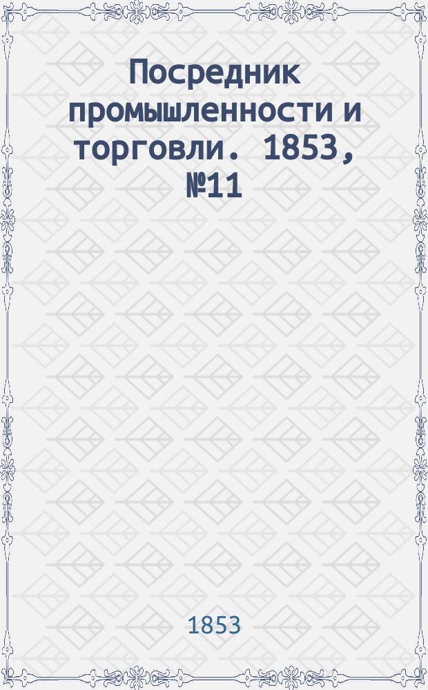 Посредник промышленности и торговли. 1853, №11 (18 марта)