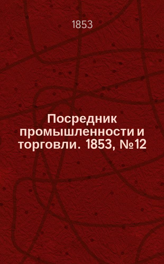 Посредник промышленности и торговли. 1853, №12 (25 марта)