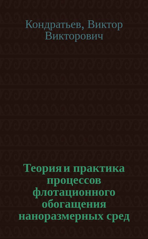 Теория и практика процессов флотационного обогащения наноразмерных сред : монография