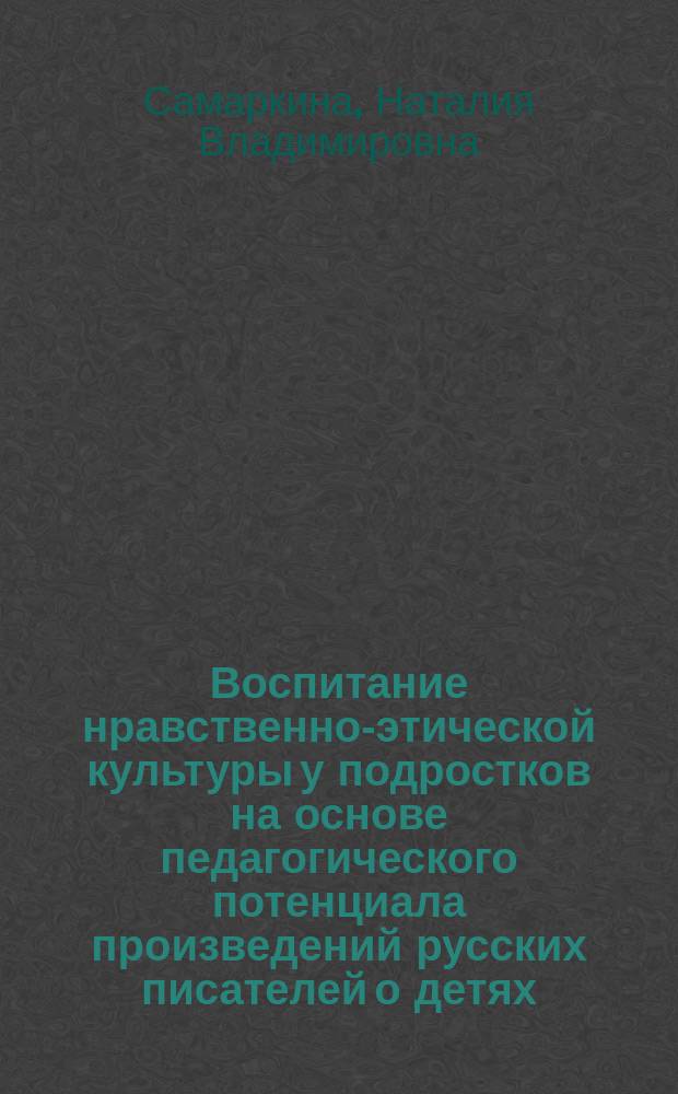 Воспитание нравственно-этической культуры у подростков на основе педагогического потенциала произведений русских писателей о детях : автореферат диссертации на соискание ученой степени кандидата педагогических наук : специальность 13.00.01 <Общая педагогика, история педагогики и образования>