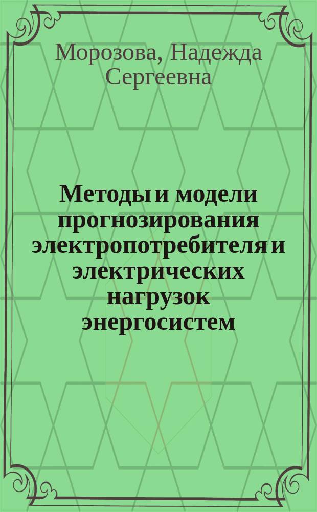 Методы и модели прогнозирования электропотребителя и электрических нагрузок энергосистем : монография