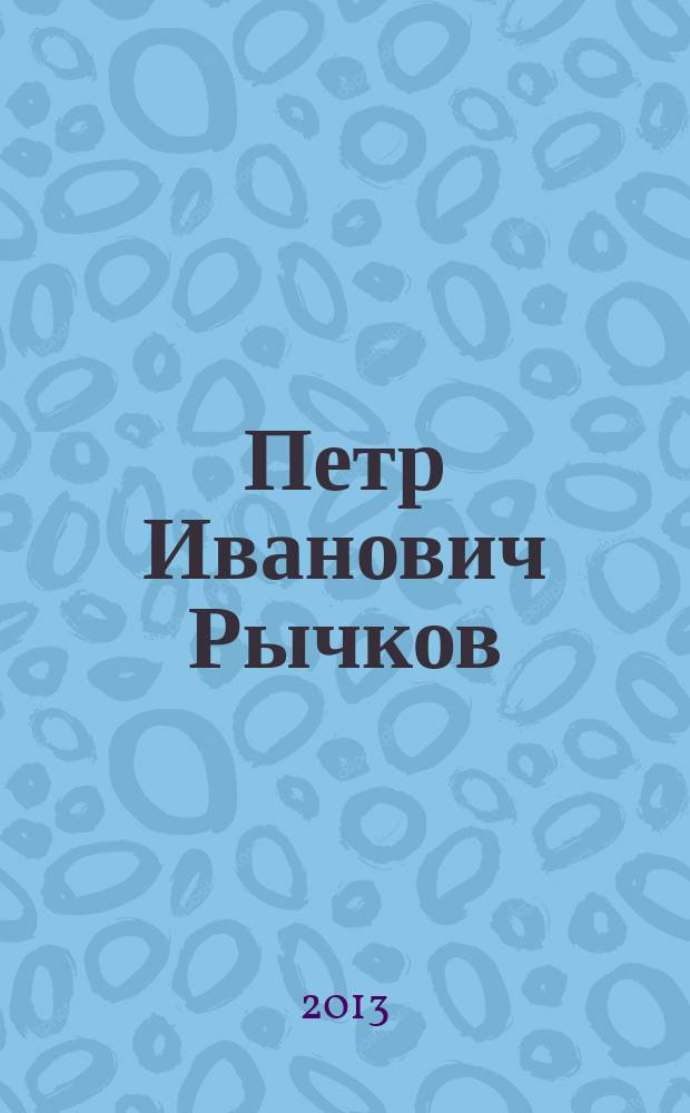 Петр Иванович Рычков : государственный деятель и учёный России XVIII века : автореферат диссертации на соискание ученой степени кандидата исторических наук : специальность 07.00.02 <Отечественная история>